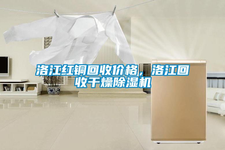 洛江紅銅回收價格，洛江回收干燥除濕機