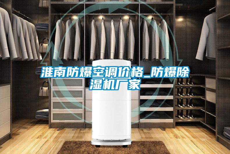 淮南防爆空調(diào)價(jià)格_防爆除濕機(jī)廠(chǎng)家