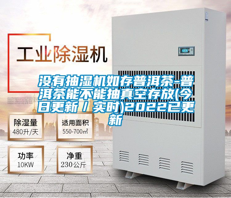 沒有抽濕機(jī)如存普洱茶-普洱茶能不能抽真空存放(今日更新／實(shí)時(shí))2022已更新