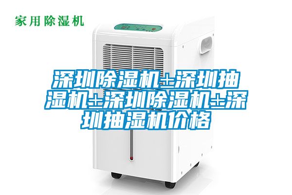 深圳除濕機(jī)±深圳抽濕機(jī)±深圳除濕機(jī)±深圳抽濕機(jī)價(jià)格