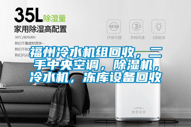 福州冷水機(jī)組回收，二手中央空調(diào)，除濕機(jī)，冷水機(jī)，凍庫(kù)設(shè)備回收