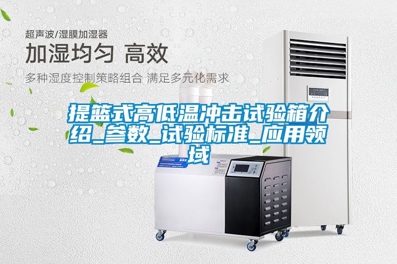 提籃式高低溫沖擊試驗箱介紹_參數_試驗標準_應用領域