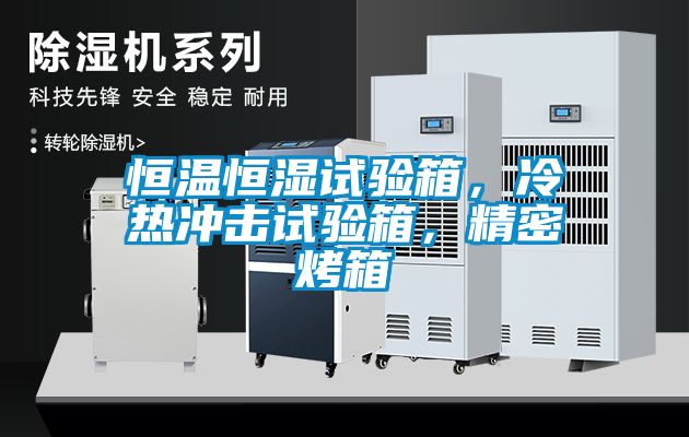 恒溫恒濕試驗箱，冷熱沖擊試驗箱，精密烤箱
