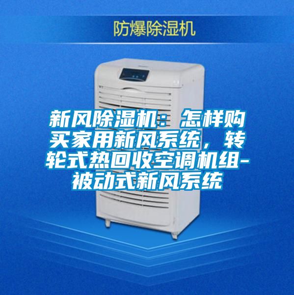 新風除濕機：怎樣購買家用新風系統，轉輪式熱回收空調機組-被動式新風系統
