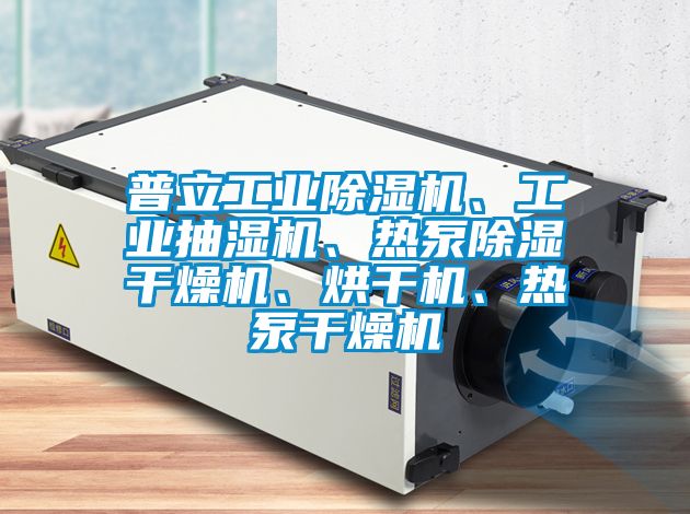 普立工業(yè)除濕機(jī)、工業(yè)抽濕機(jī)、熱泵除濕干燥機(jī)、烘干機(jī)、熱泵干燥機(jī)