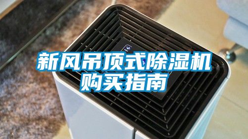 新風(fēng)吊頂式除濕機購買指南