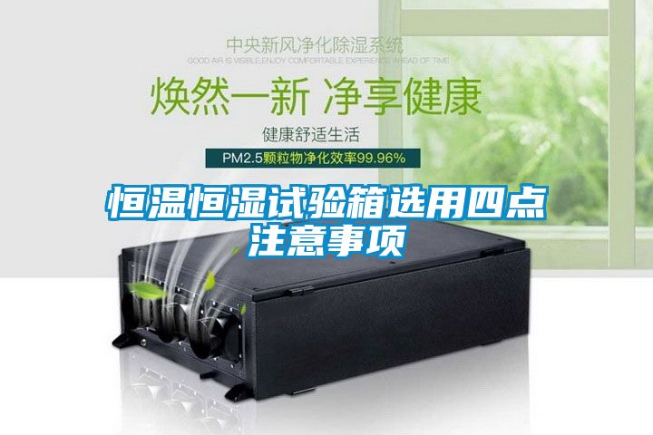 恒溫恒濕試驗(yàn)箱選用四點(diǎn)注意事項(xiàng)