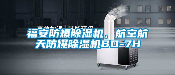 福安防爆除濕機，航空航天防爆除濕機BD-7H