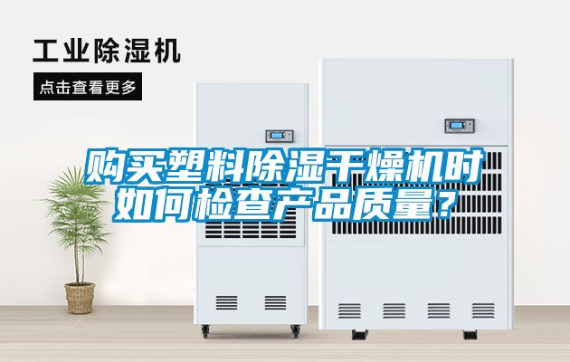 購買塑料除濕干燥機(jī)時如何檢查產(chǎn)品質(zhì)量？