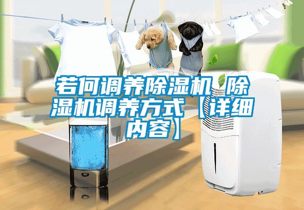 若何調(diào)養(yǎng)除濕機 除濕機調(diào)養(yǎng)方式【詳細內(nèi)容】