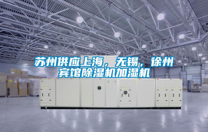 蘇州供應(yīng)上海，無錫，徐州賓館除濕機加濕機