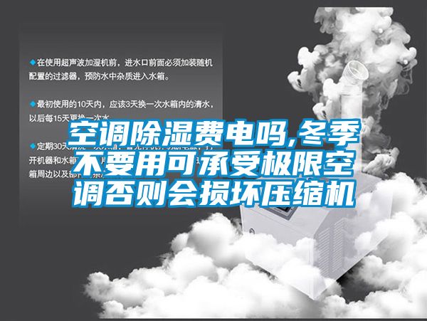 空調(diào)除濕費(fèi)電嗎,冬季不要用可承受極限空調(diào)否則會(huì)損壞壓縮機(jī)
