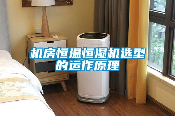 機(jī)房恒溫恒濕機(jī)選型的運(yùn)作原理