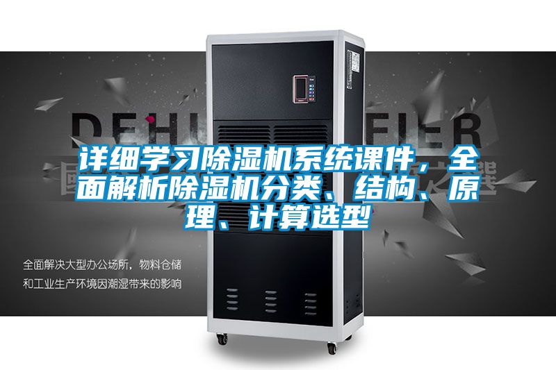 詳細(xì)學(xué)習(xí)除濕機(jī)系統(tǒng)課件，全面解析除濕機(jī)分類、結(jié)構(gòu)、原理、計算選型