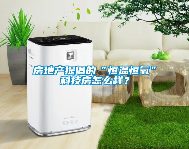 房地產提倡的“恒溫恒氧”科技房怎么樣？