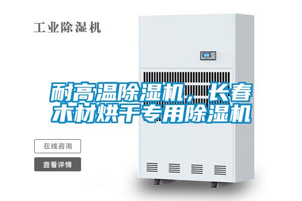 耐高溫除濕機(jī)，長春木材烘干專用除濕機(jī)