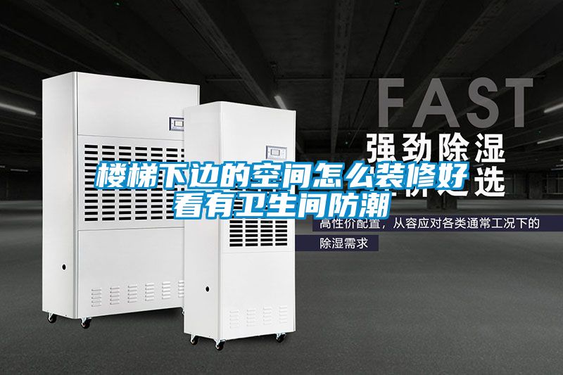 樓梯下邊的空間怎么裝修好看有衛(wèi)生間防潮