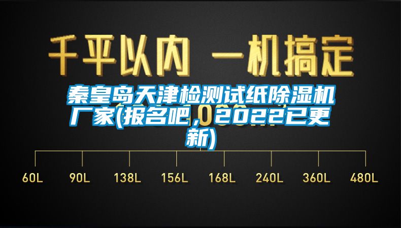 秦皇島天津檢測試紙除濕機廠家(報名吧，2022已更新)