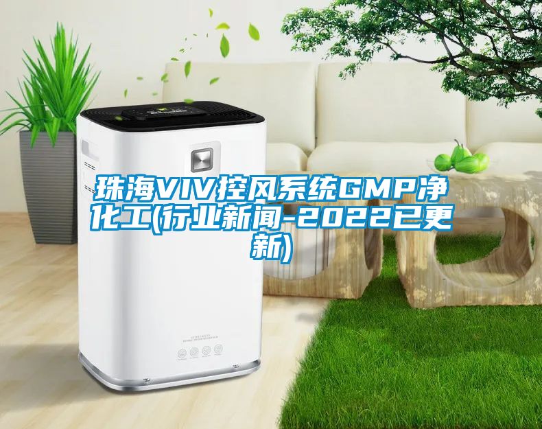 珠海VIV控風系統GMP凈化工(行業新聞-2022已更新)