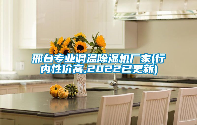 邢臺專業調溫除濕機廠家(行內性價高,2022已更新)