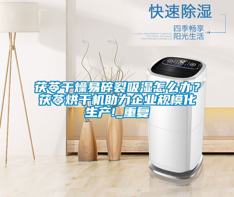 茯苓干燥易碎裂吸濕怎么辦？茯苓烘干機助力企業(yè)規(guī)模化生產(chǎn)!_重復(fù)