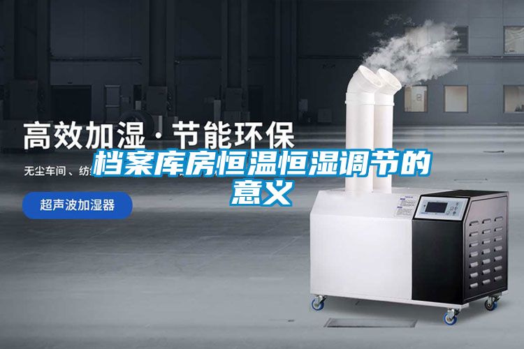 檔案庫房恒溫恒濕調節(jié)的意義