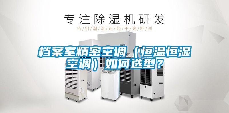 檔案室精密空調(diào)（恒溫恒濕空調(diào)）如何選型？