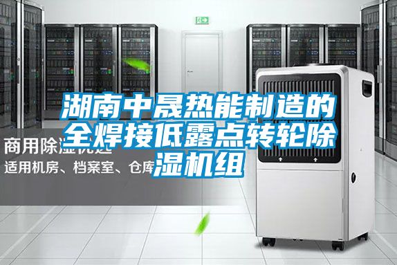 湖南中晟熱能制造的全焊接低露點轉輪除濕機組