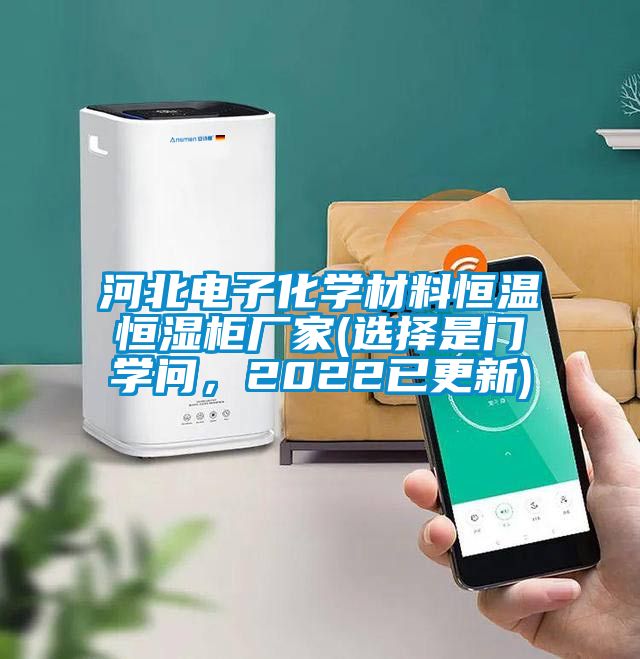 河北電子化學材料恒溫恒濕柜廠家(選擇是門學問，2022已更新)
