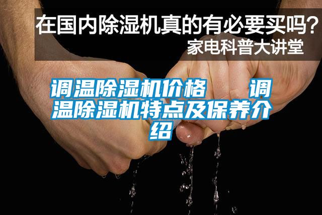 調(diào)溫除濕機(jī)價(jià)格   調(diào)溫除濕機(jī)特點(diǎn)及保養(yǎng)介紹