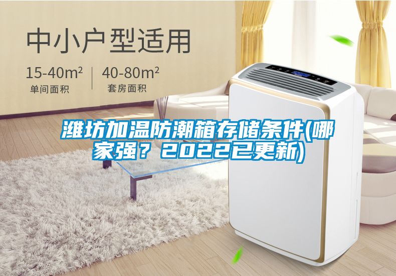 濰坊加溫防潮箱存儲條件(哪家強？2022已更新)