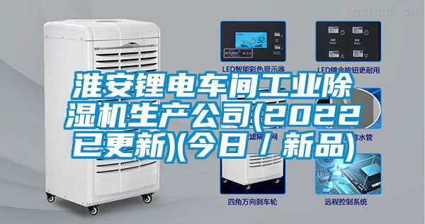 淮安鋰電車間工業除濕機生產公司(2022已更新)(今日／新品)