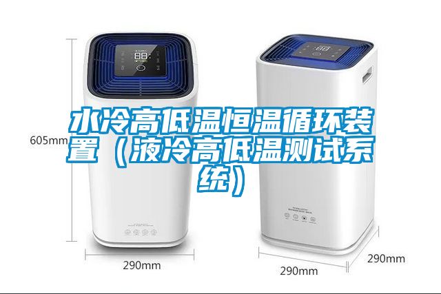 水冷高低溫恒溫循環裝置（液冷高低溫測試系統）