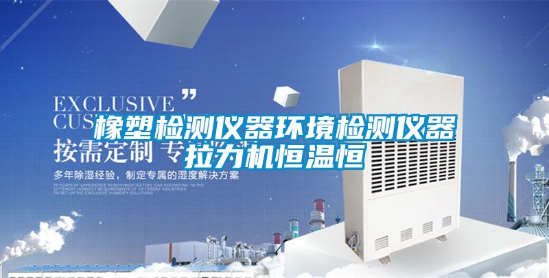 橡塑檢測(cè)儀器環(huán)境檢測(cè)儀器拉力機(jī)恒溫恒