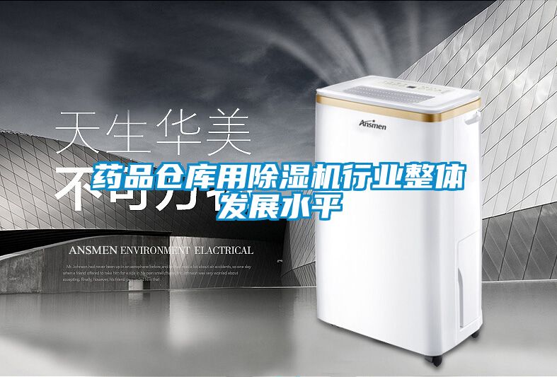 藥品倉庫用除濕機(jī)行業(yè)整體發(fā)展水平