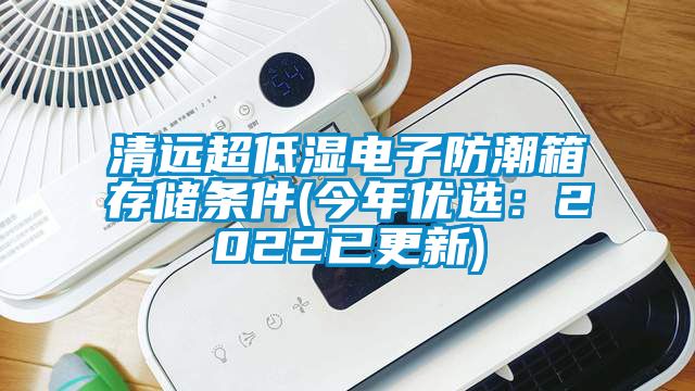 清遠超低濕電子防潮箱存儲條件(今年優選：2022已更新)
