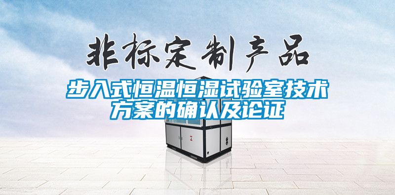步入式恒溫恒濕試驗室技術方案的確認及論證