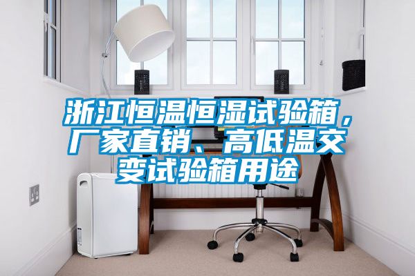 浙江恒溫恒濕試驗(yàn)箱，廠家直銷、高低溫交變試驗(yàn)箱用途
