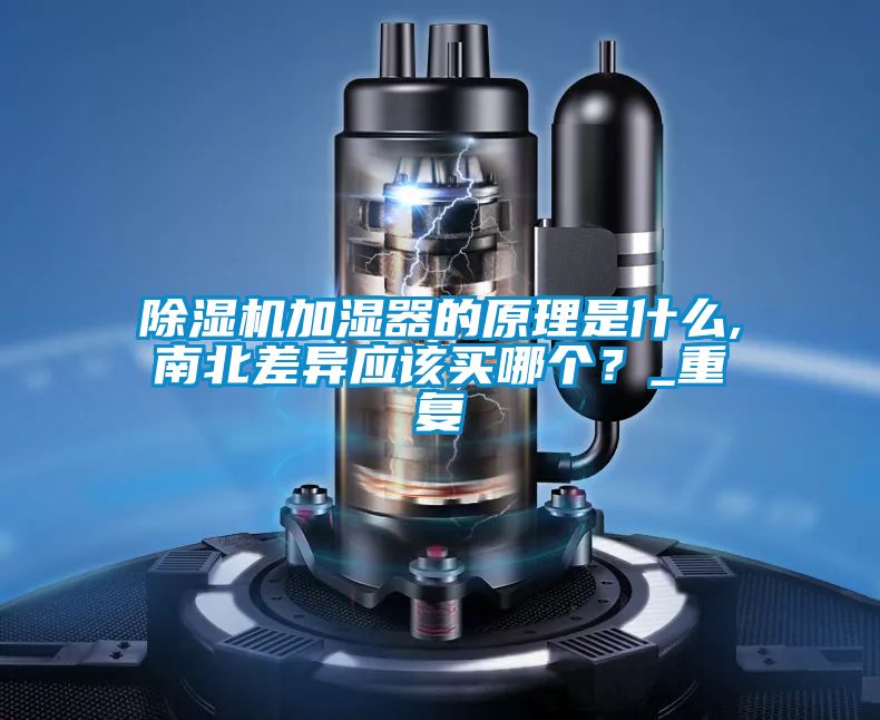 除濕機加濕器的原理是什么,南北差異應該買哪個？_重復
