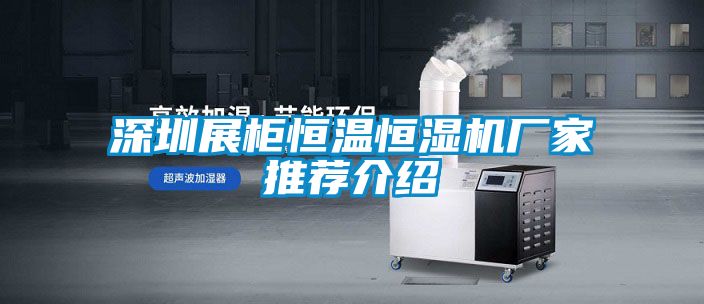 深圳展柜恒溫恒濕機(jī)廠家推薦介紹