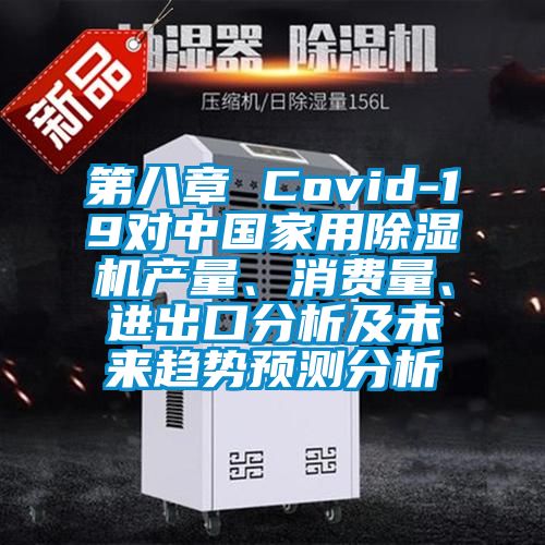 第八章 Covid-19對(duì)中國(guó)家用除濕機(jī)產(chǎn)量、消費(fèi)量、進(jìn)出口分析及未來趨勢(shì)預(yù)測(cè)分析