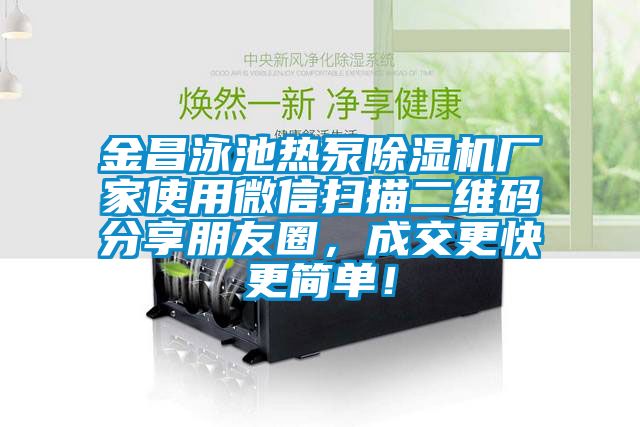 金昌泳池熱泵除濕機廠家使用微信掃描二維碼分享朋友圈，成交更快更簡單！