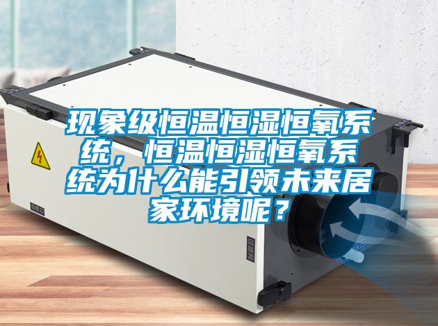 現象級恒溫恒濕恒氧系統，恒溫恒濕恒氧系統為什么能引領未來居家環境呢？