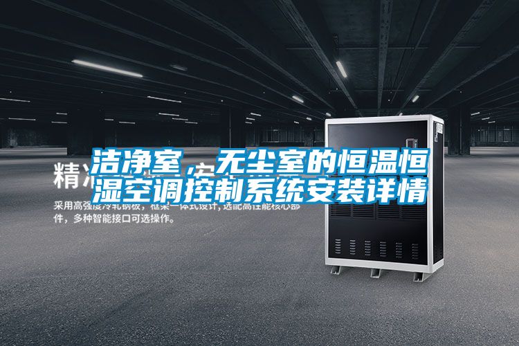 潔凈室，無(wú)塵室的恒溫恒濕空調(diào)控制系統(tǒng)安裝詳情