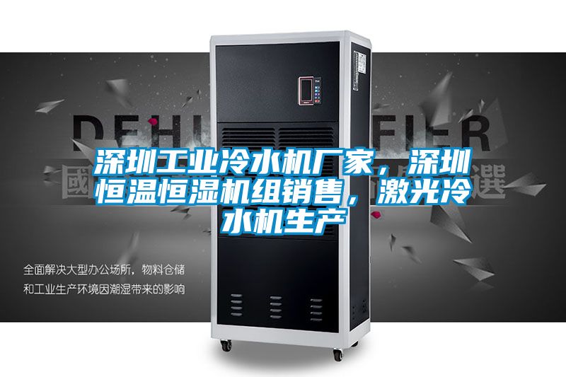 深圳工業(yè)冷水機(jī)廠家，深圳恒溫恒濕機(jī)組銷售，激光冷水機(jī)生產(chǎn)
