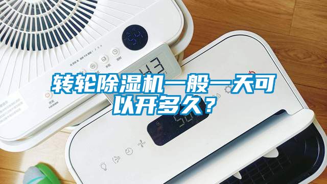 轉輪除濕機一般一天可以開多久？