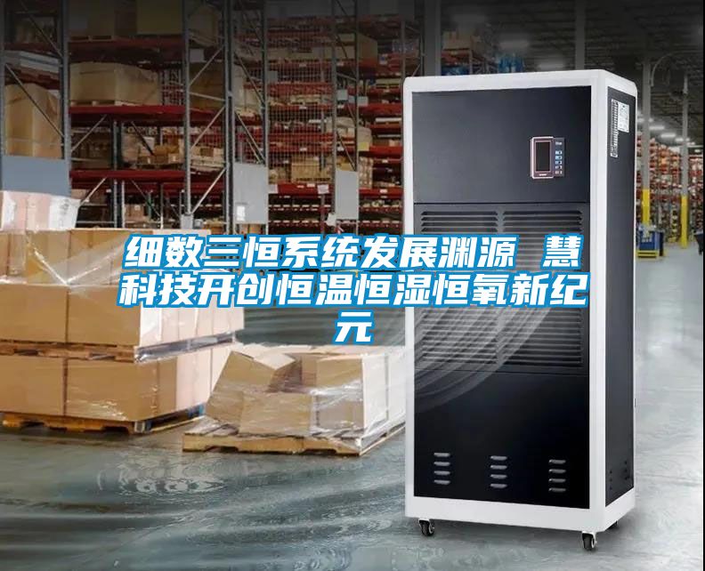 細數三恒系統發展淵源 慧科技開創恒溫恒濕恒氧新紀元