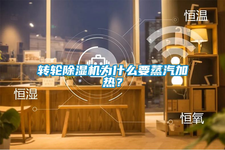轉輪除濕機為什么要蒸汽加熱？