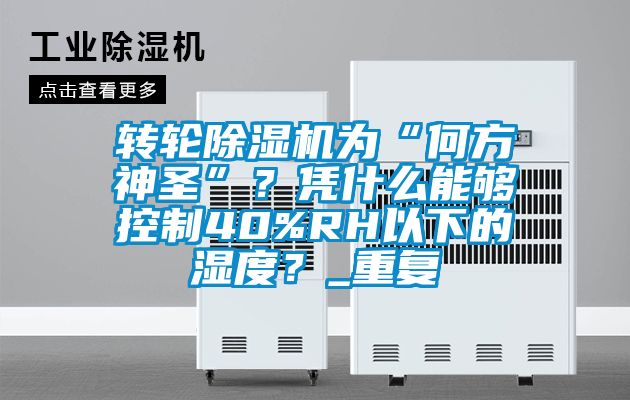 轉(zhuǎn)輪除濕機(jī)為“何方神圣”？憑什么能夠控制40%RH以下的濕度？_重復(fù)