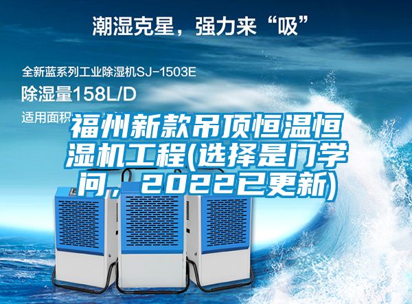 福州新款吊頂恒溫恒濕機(jī)工程(選擇是門(mén)學(xué)問(wèn)，2022已更新)